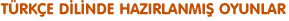 Türkçe Dilinde Hazırlanmış Oyunlar